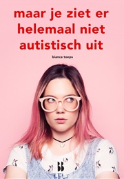 Maar Je Ziet Er Helemaal Niet Autistisch Uit (Bianca Toeps)