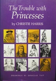 The Trouble With Princesses (Christie Harris)