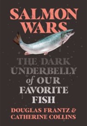 Salmon Wars: The Dark Underbelly of Our Favorite Fish (Catherine Collins &amp; Douglas Frantz)