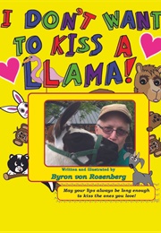 I Don&#39;t Want to Kiss a Llama! (Byron Von Rosenberg)