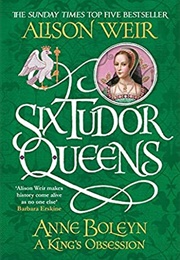 Six Tudor Queens: Anne Boleyn, a King&#39;s Obsession (Alison Weir)
