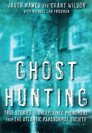 Ghost Hunting: True Stories of Unexplained Phenomena From the Atlantic Paranormal Society (Jason Hawes, Grant Wilson)