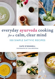 Everyday Ayurveda Cooking for a Calm, Clear Mind (Kate O&#39;Donnell)