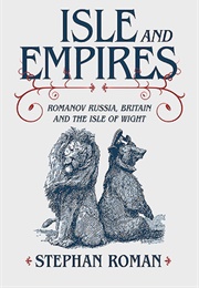 Isle and Empires: Romanov Russia, Britain and the Isle of Wight (Stephan Roman)