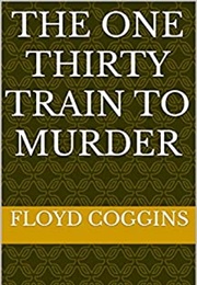 The One Thirty Train to Murder (Floyd Coggins)