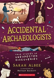 Accidental Archaeologists: True Stores of Unexpected Discoveries (Sarah Albee)