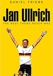 Jan Ullrich: The Best There Never Was (Daniel Friebe)