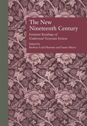 The New Nineteenth Century: Feminist Readings of Underread Victorian Fiction (Barbara Leah Harman and Susan Meyer)