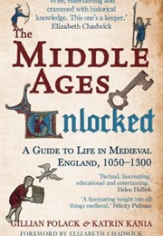 The Middle Ages Unlocked: A Guide to Life in Medieval England, 1050–1300 (Gillian Polock &amp; Katrin Kania)