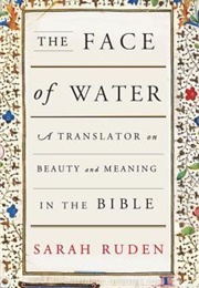 The Face of Water: A Translator on Beauty and Meaning in the Bible (Sarah Ruhden)