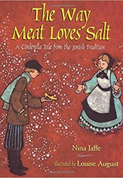 The Way Meat Loves Salt: A Cinderella Tale From the Jewish Tradition (Nina Jaffe)