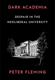 Dark Academia: Despair in the Neoliberal University (Peter Fleming)