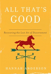 All That&#39;s Good: Recovering the Lost Art of Discernment (Anderson, Hannah)