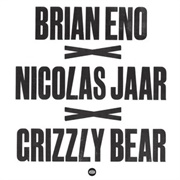 Brian Eno X Nicholas Jaar X Grizzly Bear