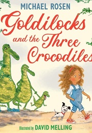 Goldilocks and the Three Crocodiles (Michael Rosen, Illus. David Melling)