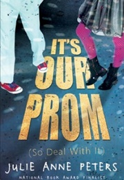It&#39;s Our Prom (So Deal With It) (Julie Anne Peters)