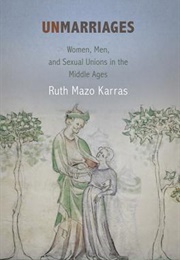 Unmarriages: Women, Men, and Sexual Unions in the Middle Ages (Ruth Mazo Karras)