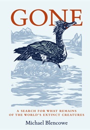 Gone: A Search for What Remains of the World&#39;s Extinct Creatures (Michael Blencowe)