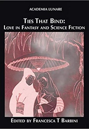 Ties That Bind: Love in Fantasy and Science Fiction (Francesca T Barbini (Ed.))