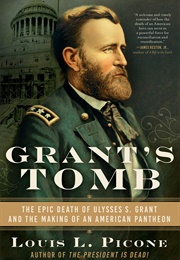 Grant&#39;s Tomb: The Epic Death of Ulysses S. Grant and the Making of an American Pantheon (Louis L. Picone)