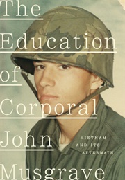 The Education of Corporal John Musgrave: Vietnam and Its Aftermath (John Musgrave)