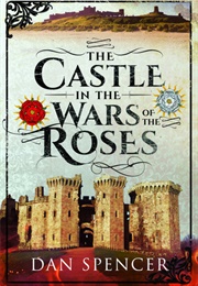 The Castle in the Wars of the Roses (Dan Spencer)