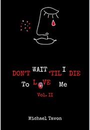 Don&#39;t Wait Til I Die to Love Me: Vol. II (Michael Tavon)