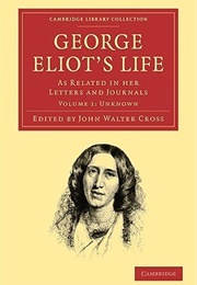 George Eliot&#39;s Life, as Related in Her Letters and Journals (George Eliot, J. W. Cross, Ed.)