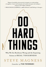 Do Hard Things: Why We Get Resilience Wrong and the Surprising Science of Real Toughness (Steve Magness)