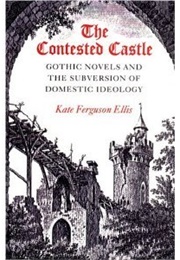 The Contested Castle: Gothic Novels and the Subversion of Domestic Ideology (Kate Ferguson Ellis)