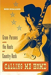 Calling Me Home : Gram Parsons and the Roots of Country Rock (Bob Kealing)