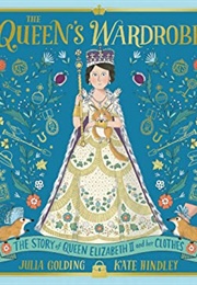 The Queen&#39;s Wardrobe: The Story of Queen Elizabeth II and Her Clothes (Julia Golding)