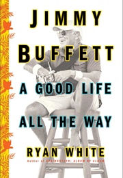 Jimmy Buffett : A Good Life All the Way (Ryan White)