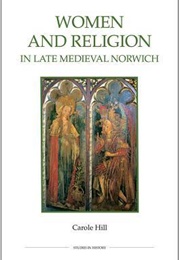 Women and Religion in Late Medieval Norwich (Carole Hill)