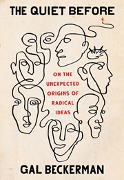 The Quiet Before: On the Unexpected Origins of Radical Ideas (Gal Beckerman)