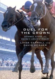 Duel for the Crown: Affirmed, Alydar, and Racing&#39;s Greatest Rivalry (Linda Carroll)