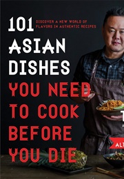 101 Asian Dishes You Need to Cook Before You Die (Jet Tila)