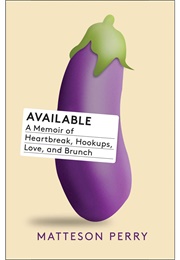 Available: A Memoir of Heartbreak, Hookups, Love and Brunch (Matteson Perry)