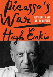 Picasso&#39;s War: How Modern Art Came to America (Hugh Eakin)