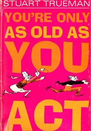 You&#39;re Only as Old as You Act (Stuart Trueman)