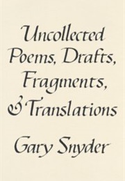 Uncollected Poems, Drafts, Fragments, and Translations (Gary Snyder)