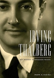 Irving Thalberg: Boy Wonder to Producer Prince (Mark A. Vieira)