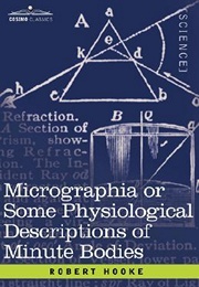 Micrographia or Some Physiological Descriptions of Minute Bodies (Robert Hooke)