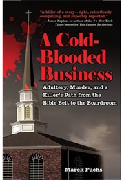 A Cold-Blooded Business: Adultery, Murder, and a Killer&#39;s Path From the Bible Belt to the Boardroom (Marek Fuchs)