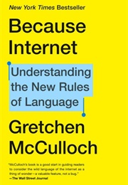 Because Internet: Understanding the New Rules of Language (McCulloch, Gretchen)