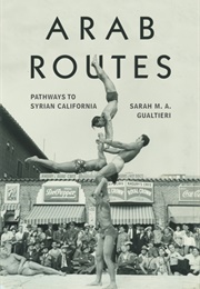 Arab Routes: Pathways to Syrian California (Sarah M.A. Gualtieri)