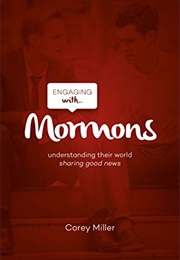 Engaging With Mormons: Understanding Their World; Sharing Good News (Corey Miller)