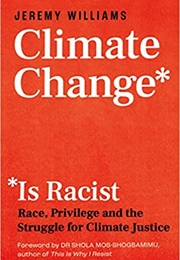 Climate Change Is Racist: Race, Privilege and the Struggle for Climate Justice (Jeremy Williams)