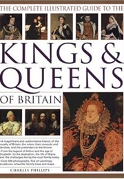 The Complete Illustrated Guide to the Kings &amp; Queens of Britain (Charles Phillips)