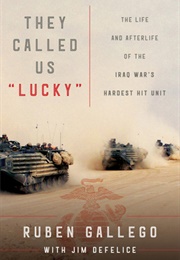 They Called Us &quot;Lucky&quot;: The Life and Afterlife of the Iraq War&#39;s Hardest Hit Unit (Ruben Gallego, Jim Defelice)